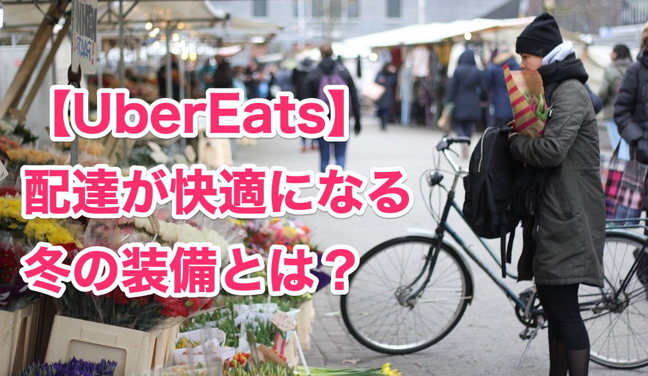 UberEats(ウーバーイーツ)冬の自転車配達でおすすめ防寒装備まとめ 